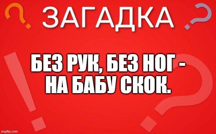Без рук, без ног, на бабу скок — загадка