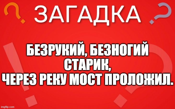 Безрукий, безногий старик, через реку мост проложил — загадка