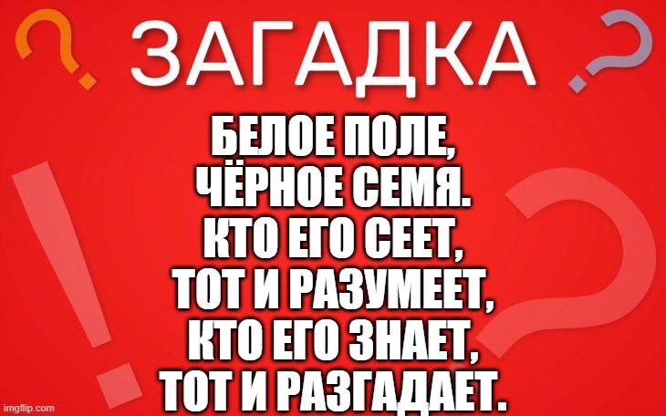 Белое поле, чёрное семя. Кто его сеет, тот разумеет — загадка