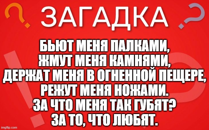 Бьют меня палками, жмут меня камнями — загадка