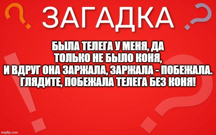 Была телега у меня, да только не было коня — загадка