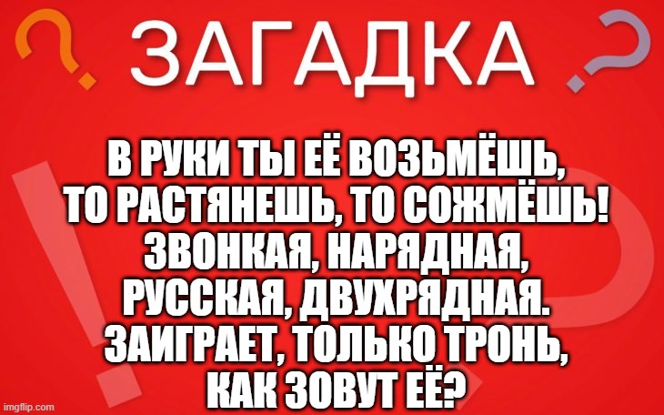 В руки ты её возьмёшь, то растянешь, то сожмёшь — загадка