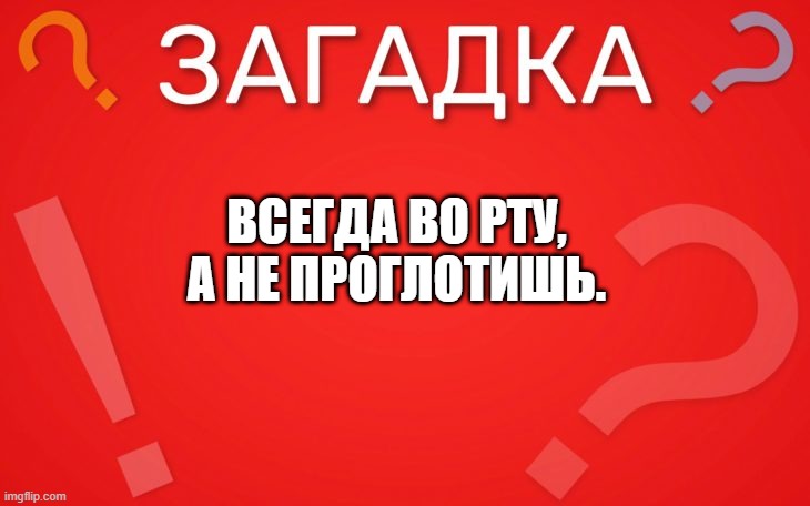 Всегда во рту, а не проглотишь детская — загадка
