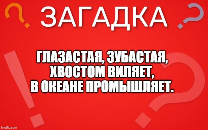 Глазастая, зубастая, хвостом виляет, в океане промышляет — загадка