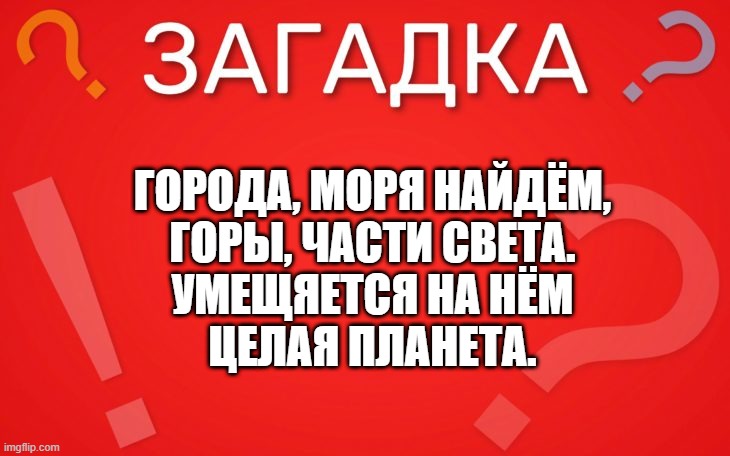 Города, моря найдём, горы, части света — загадка