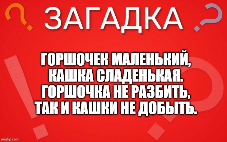 Горшочек маленький, кашка сладенькая — загадка