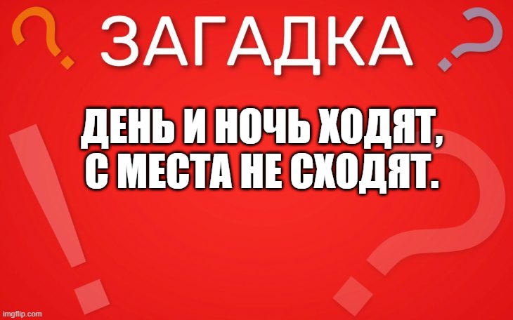День и ночь ходят, с места не сходят — загадка