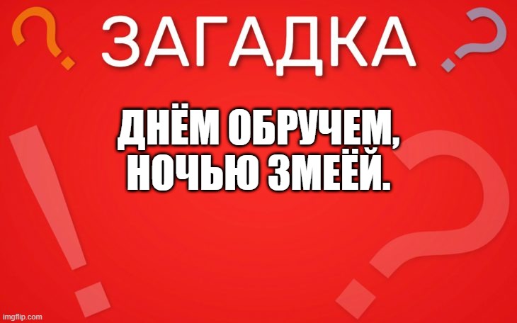 Днём обручем, ночью змеёй — загадка