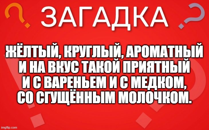 Жёлтый, круглый, ароматный и на вкус такой приятный — загадка