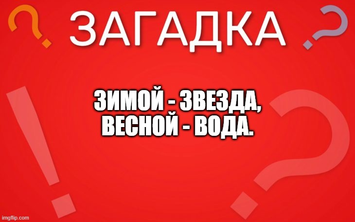 Зимой звезда весной вода — загадка