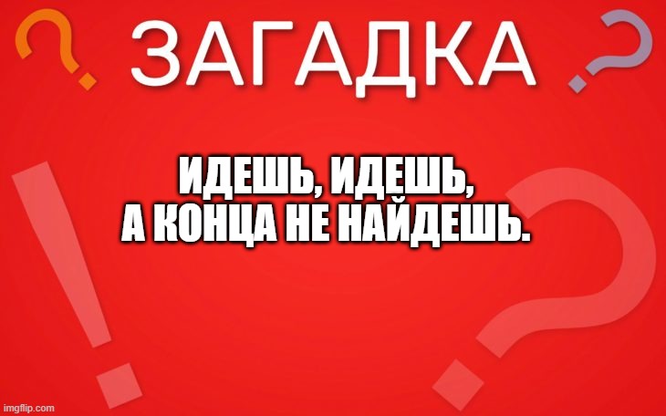 Идешь, идешь, а конца не найдешь — загадка