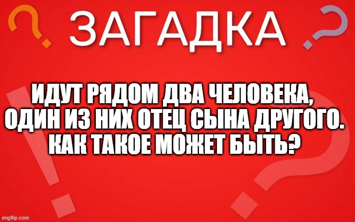 Идут два человека, один из них отец сына другого — загадка