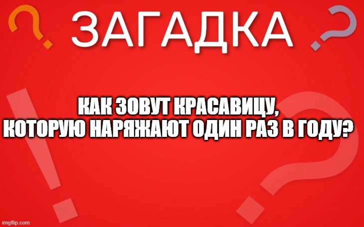 Как зовут красавицу, которую наряжают один раз в году — загадка