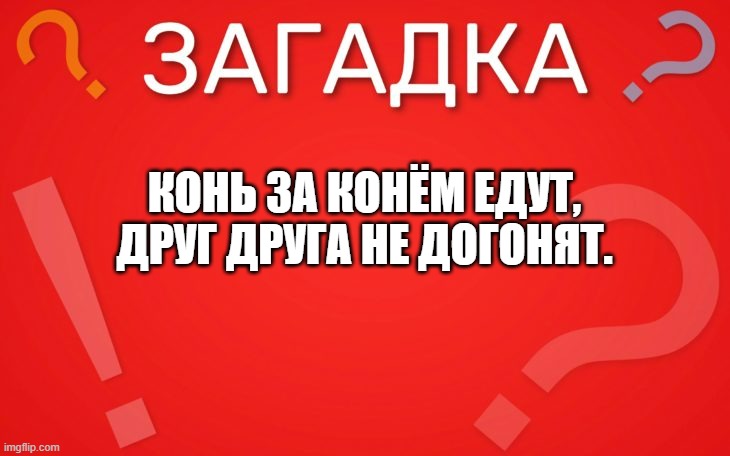 Конь за конём едут, друг друга не догонят — загадка