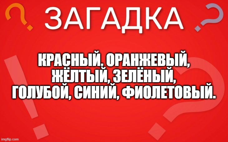 Красный, оранжевый, жёлтый, зелёный, голубой, синий, фиолетовый что это? — загадка