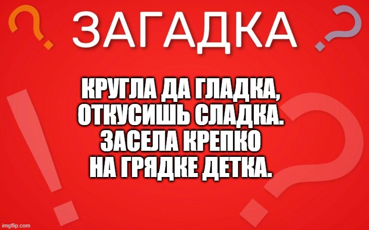 Кругла да гладка, откусишь сладка — загадка