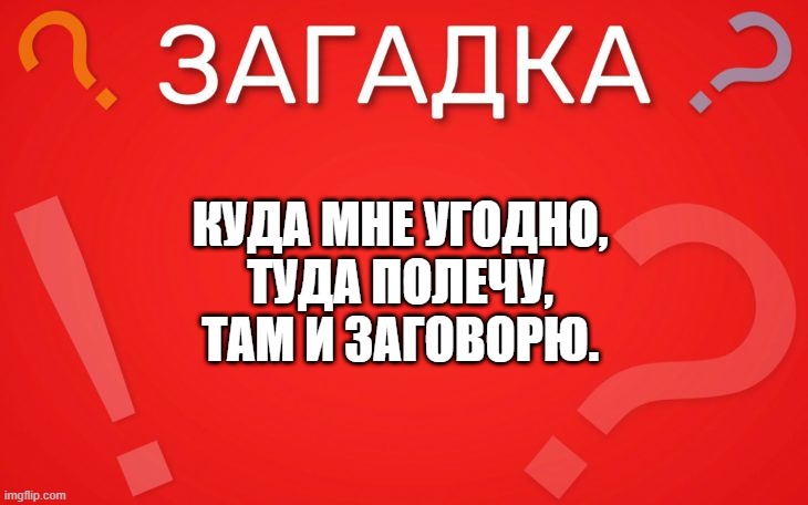 Куда мне угодно, туда полечу — загадка