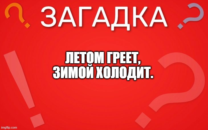 Летом греет, зимой холодит — загадка
