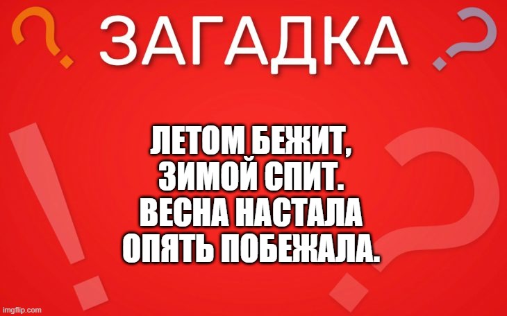 Летом бежит, зимой спит — загадка