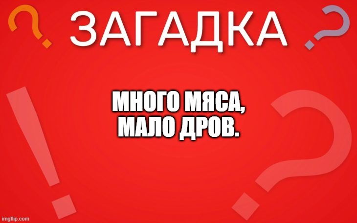 Много мяса, мало дров — загадка