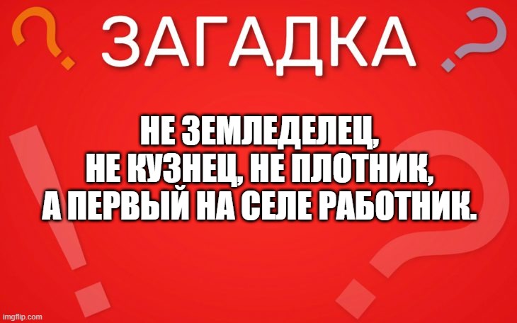 Не земледелец, не кузнец не плотник — загадка