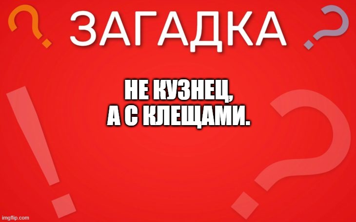 Не кузнец, а с клещами — загадка