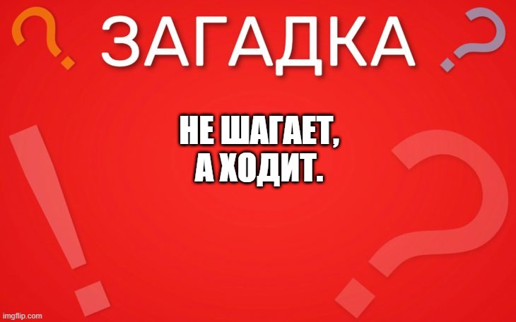 Не шагает, а ходит — загадка