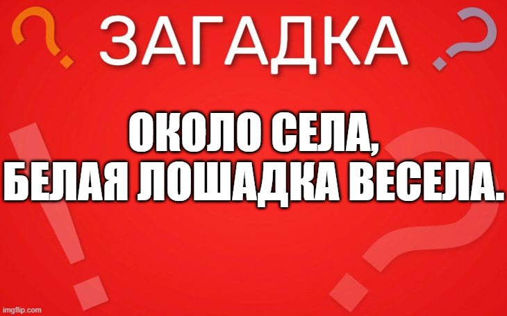 Около села, белая лошадка весела — загадка