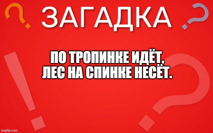 По тропинке идёт, лес на спинке несёт — загадка