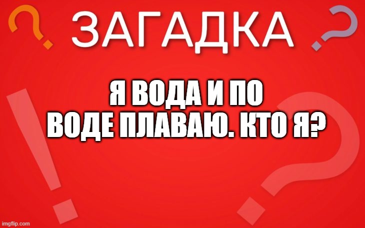 Я вода и по воде плаваю — загадка