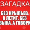 Без крыльев, а летит, без языка, а говорит