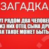 Идут рядом два человека, один из ни�
 отец сына другого. Как такое может быть?