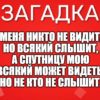 Меня никто не видит, Но всякий слышит, А спутницу мою Всякий может видеть, Но не кто не слышит.