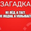 Не лёд, а тает, не лодка, а уплывает.