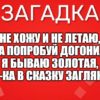 Не хожу и не летаю, А попробуй догони, Я бываю золотая, Ну-ка в сказку загляни!