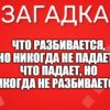 Что разбивается, но никогда не падает? Что падает, но никогда не разбивается?